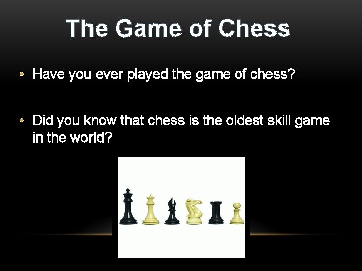 The Game of Chess • Have you ever played the game of chess? •