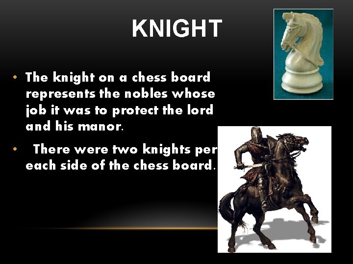 KNIGHT • The knight on a chess board represents the nobles whose job it