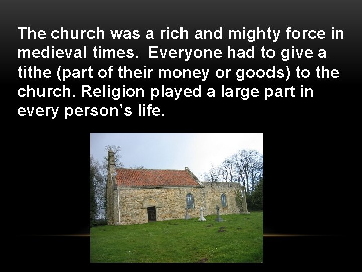 The church was a rich and mighty force in medieval times. Everyone had to