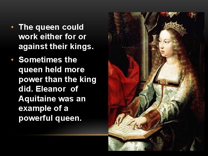  • The queen could work either for or against their kings. • Sometimes