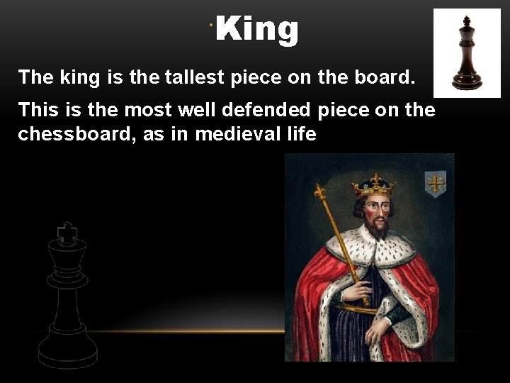  • King. The king is the tallest piece on the board. This is