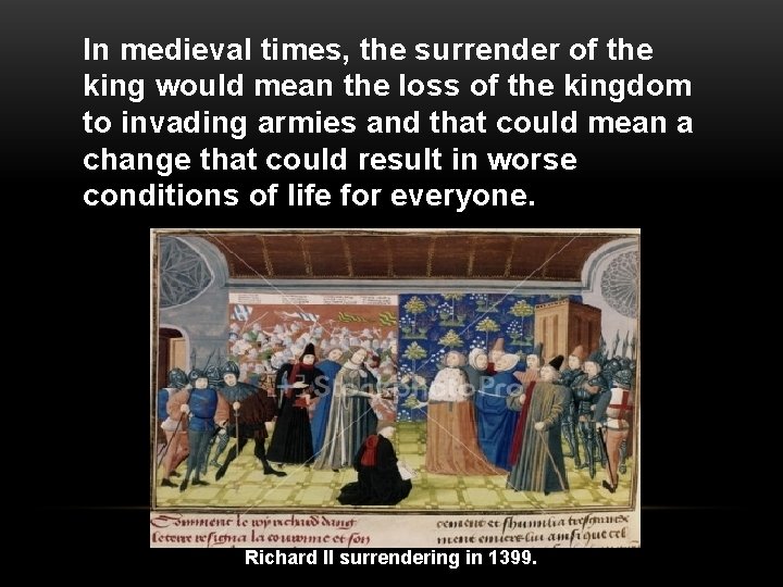 In medieval times, the surrender of the king would mean the loss of the