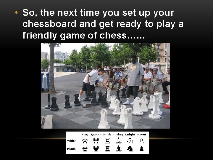  • So, the next time you set up your chessboard and get ready