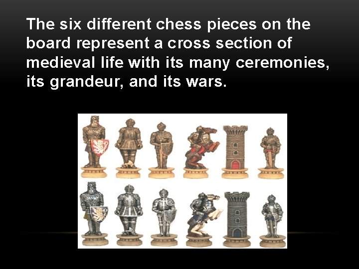 The six different chess pieces on the board represent a cross section of medieval
