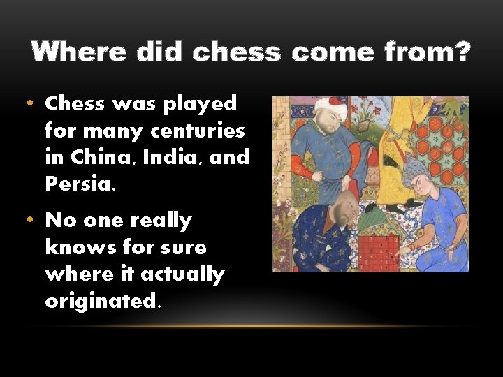 Where did chess come from? • Chess was played for many centuries in China,