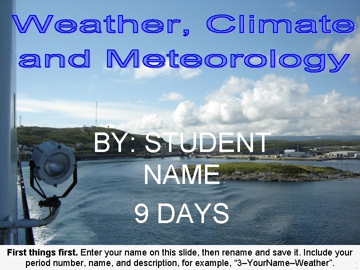 BY: STUDENT NAME 9 DAYS First things first. Enter your name on this slide,