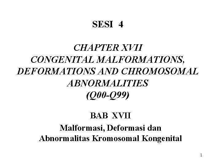 SESI 4 CHAPTER XVII CONGENITAL MALFORMATIONS, DEFORMATIONS AND CHROMOSOMAL ABNORMALITIES (Q 00 -Q 99)