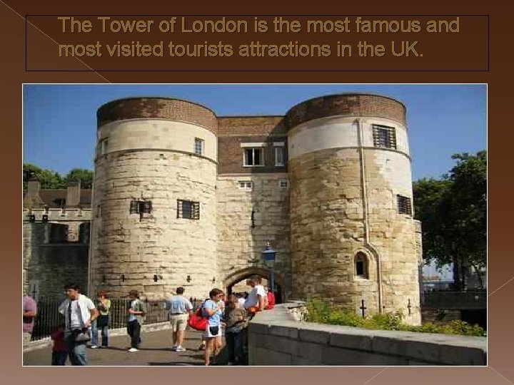 The Tower of London is the most famous and most visited tourists attractions in
