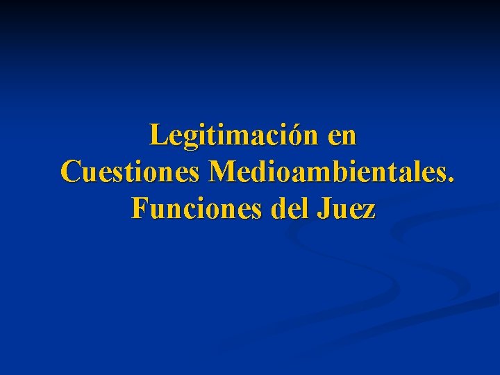 Legitimación en Cuestiones Medioambientales. Funciones del Juez 