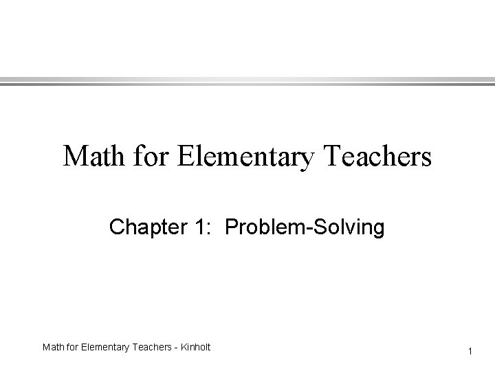 Math for Elementary Teachers Chapter 1: Problem-Solving Math for Elementary Teachers - Kinholt 1