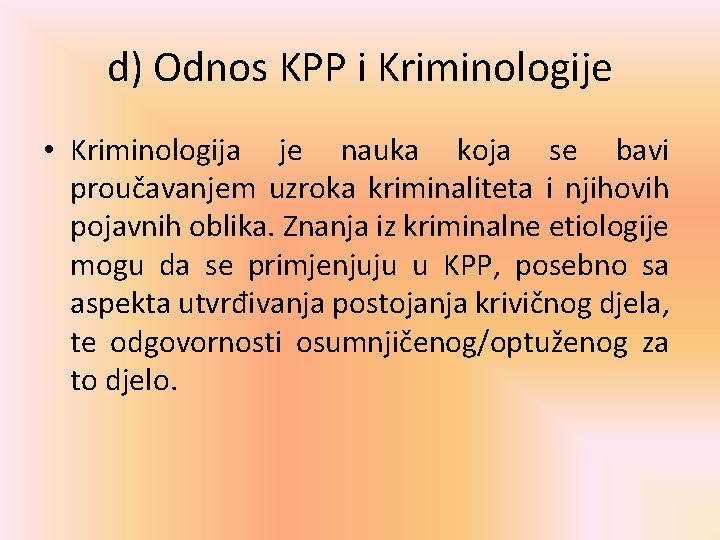 d) Odnos KPP i Kriminologije • Kriminologija je nauka koja se bavi proučavanjem uzroka