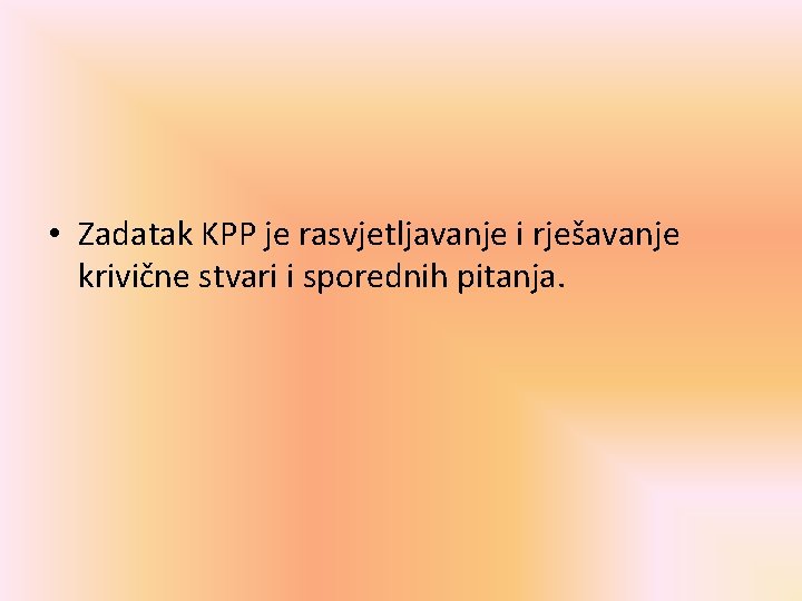  • Zadatak KPP je rasvjetljavanje i rješavanje krivične stvari i sporednih pitanja. 