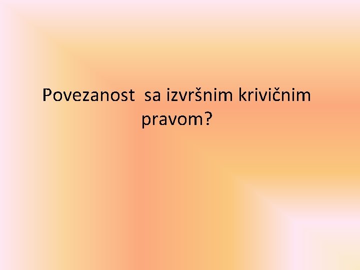 Povezanost sa izvršnim krivičnim pravom? 