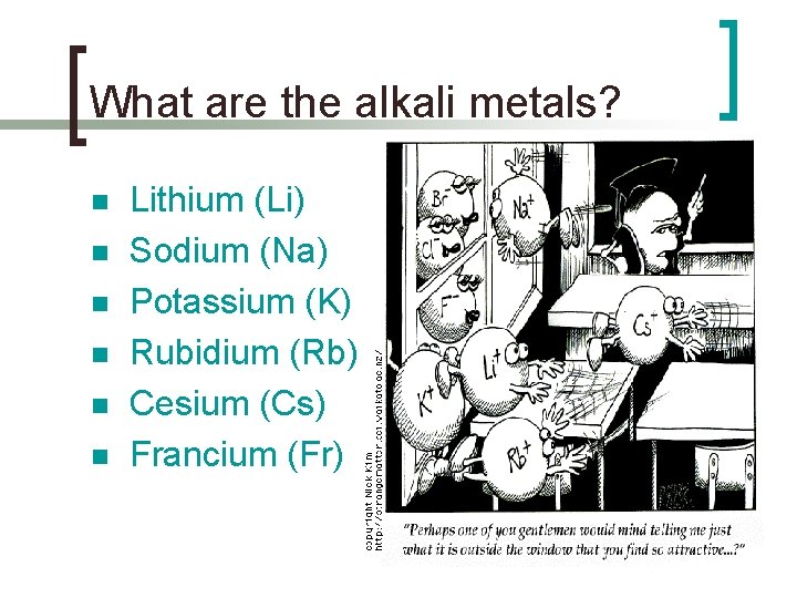 What are the alkali metals? n n n Lithium (Li) Sodium (Na) Potassium (K)