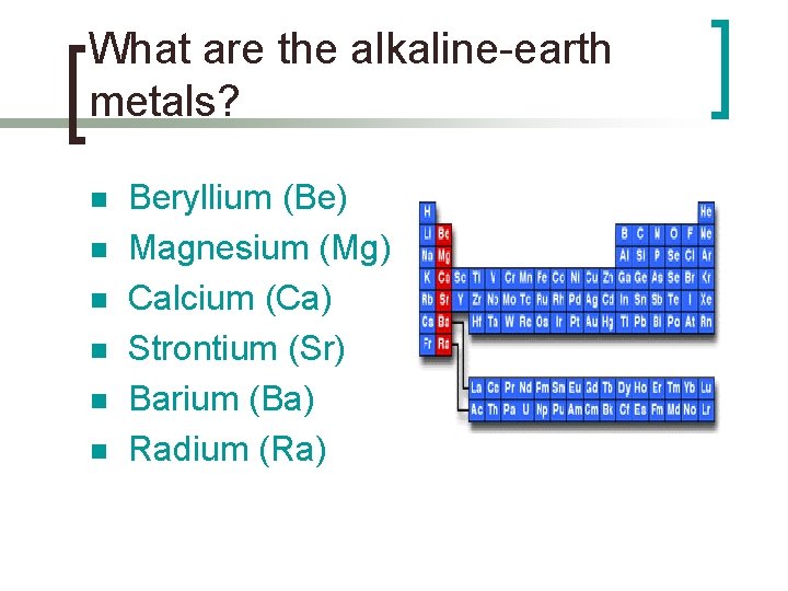 What are the alkaline-earth metals? n n n Beryllium (Be) Magnesium (Mg) Calcium (Ca)