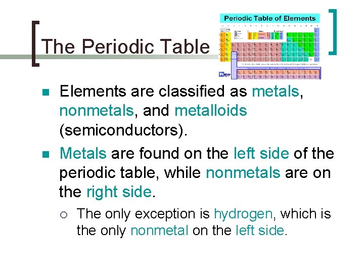 The Periodic Table n n Elements are classified as metals, nonmetals, and metalloids (semiconductors).