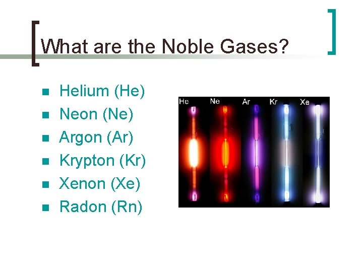 What are the Noble Gases? n n n Helium (He) Neon (Ne) Argon (Ar)
