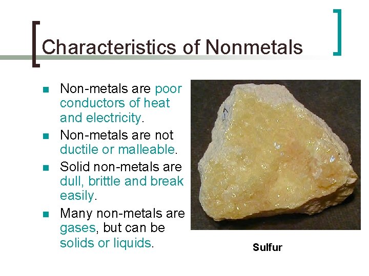 Characteristics of Nonmetals n n Non-metals are poor conductors of heat and electricity. Non-metals