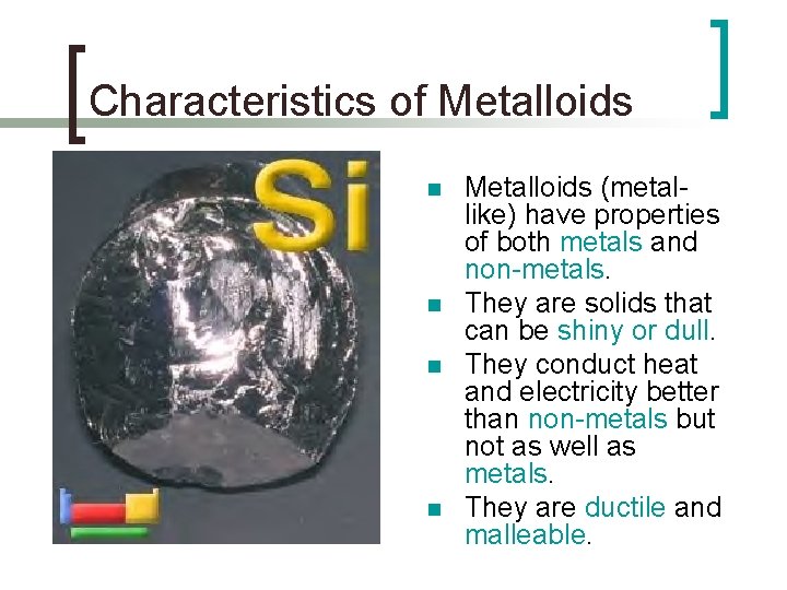 Characteristics of Metalloids n n Metalloids (metallike) have properties of both metals and non-metals.