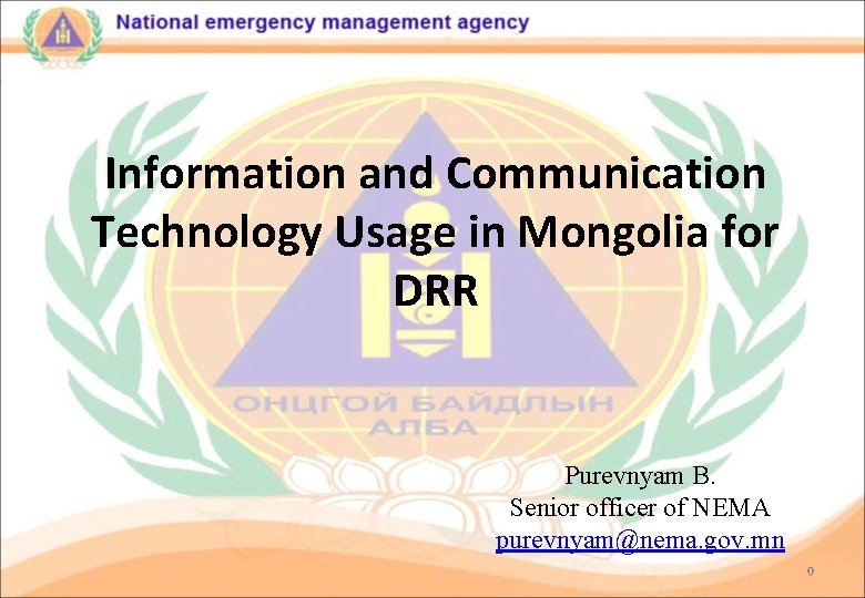 Information and Communication Technology Usage in Mongolia for DRR Purevnyam B. Senior officer of