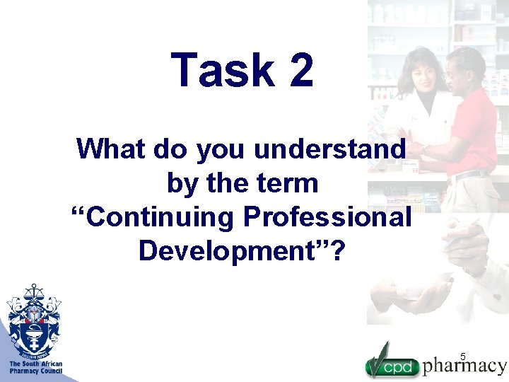 Task 2 What do you understand by the term “Continuing Professional Development”? 5 