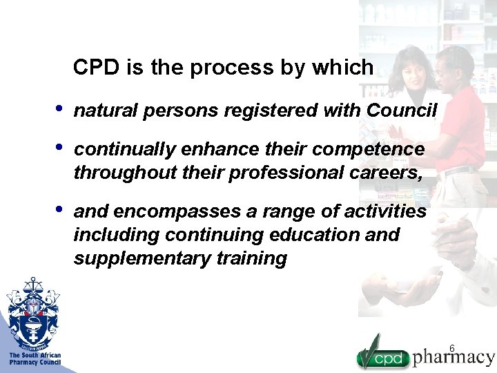 CPD is the process by which • natural persons registered with Council • continually