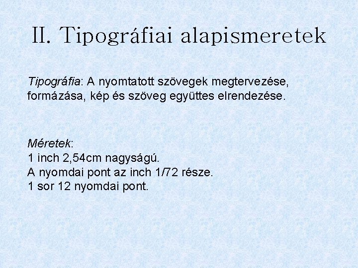 II. Tipográfiai alapismeretek Tipográfia: A nyomtatott szövegek megtervezése, formázása, kép és szöveg együttes elrendezése.