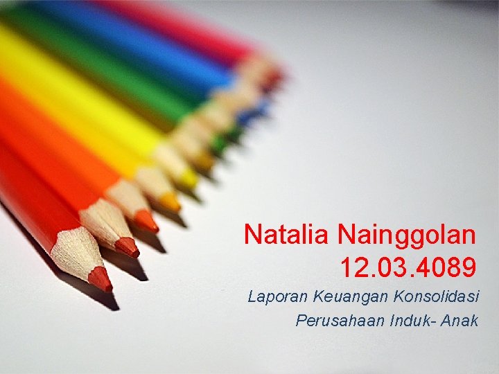 Natalia Nainggolan 12. 03. 4089 Laporan Keuangan Konsolidasi Perusahaan Induk- Anak 