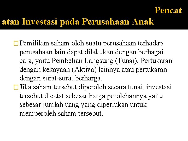 Pencat atan Investasi pada Perusahaan Anak � Pemilikan saham oleh suatu perusahaan terhadap perusahaan