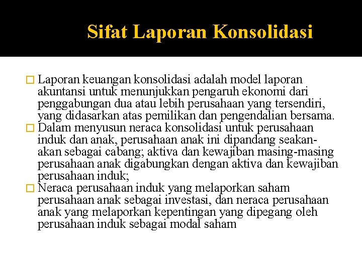 Sifat Laporan Konsolidasi � Laporan keuangan konsolidasi adalah model laporan akuntansi untuk menunjukkan pengaruh