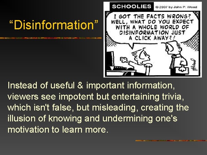 “Disinformation” Instead of useful & important information, viewers see impotent but entertaining trivia, which