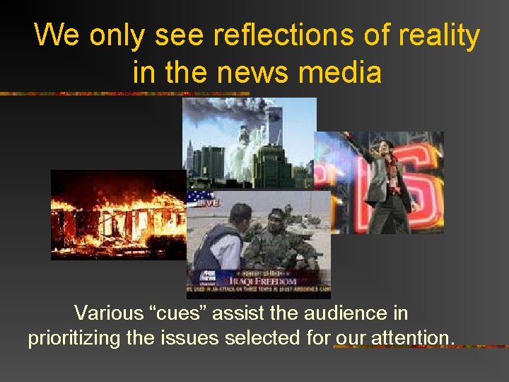 We only see reflections of reality in the news media Various “cues” assist the