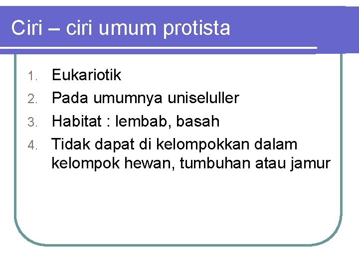 Ciri – ciri umum protista Eukariotik 2. Pada umumnya uniseluller 3. Habitat : lembab,