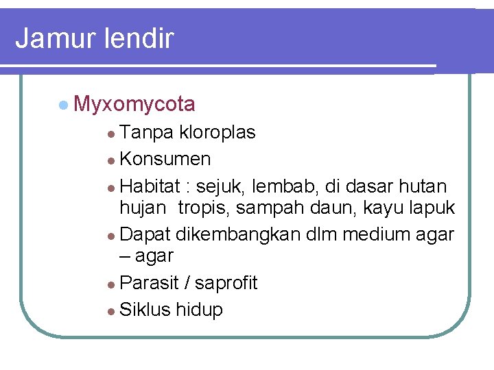 Jamur lendir Myxomycota Tanpa kloroplas Konsumen Habitat : sejuk, lembab, di dasar hutan hujan