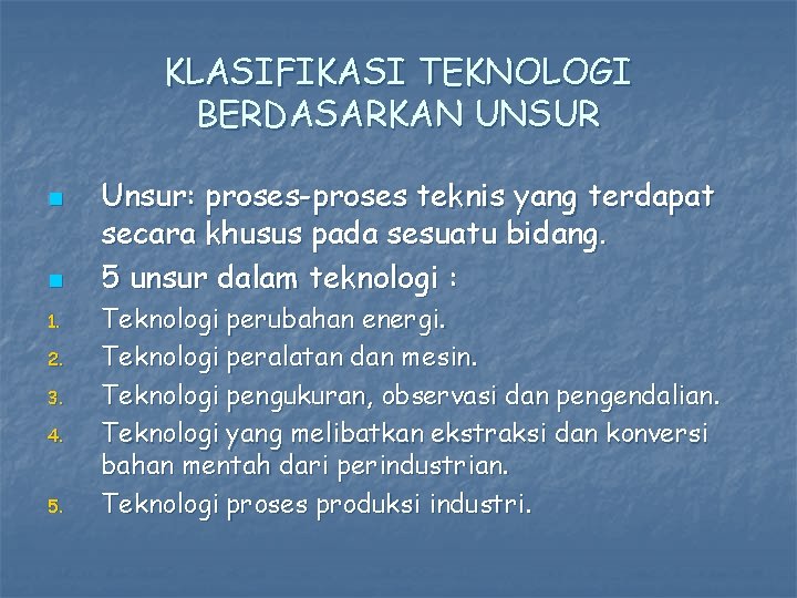 KLASIFIKASI TEKNOLOGI BERDASARKAN UNSUR n n 1. 2. 3. 4. 5. Unsur: proses-proses teknis