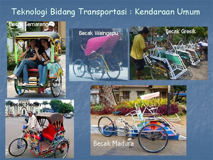 Teknologi Bidang Transportasi : Kendaraan Umum Becak Semarang Becak Waingapu Becak Medan Becak Gresik