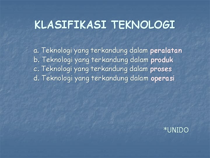 KLASIFIKASI TEKNOLOGI a. Teknologi yang terkandung dalam peralatan b. Teknologi yang terkandung dalam produk