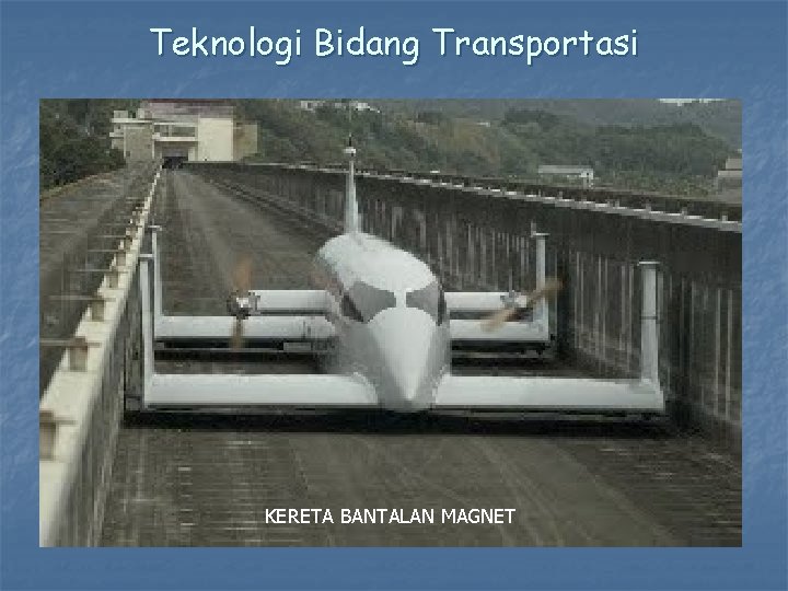 Teknologi Bidang Transportasi KERETA BANTALAN MAGNET 