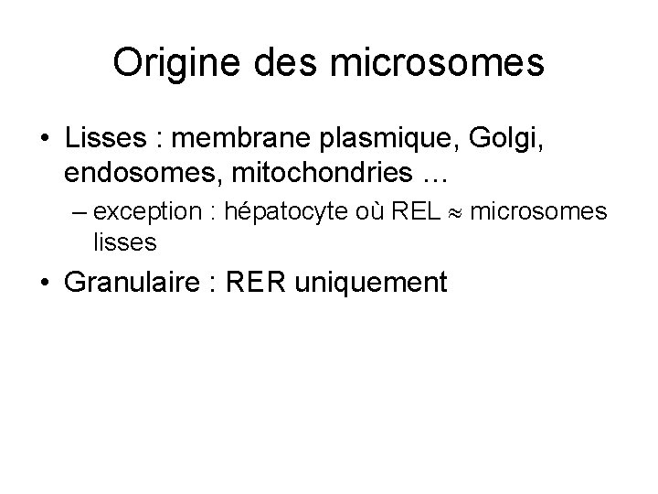 Origine des microsomes • Lisses : membrane plasmique, Golgi, endosomes, mitochondries … – exception