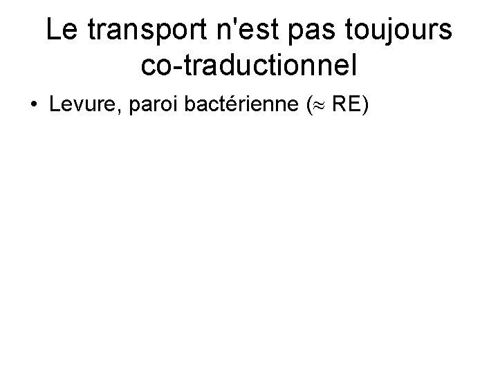 Le transport n'est pas toujours co-traductionnel • Levure, paroi bactérienne ( RE) 