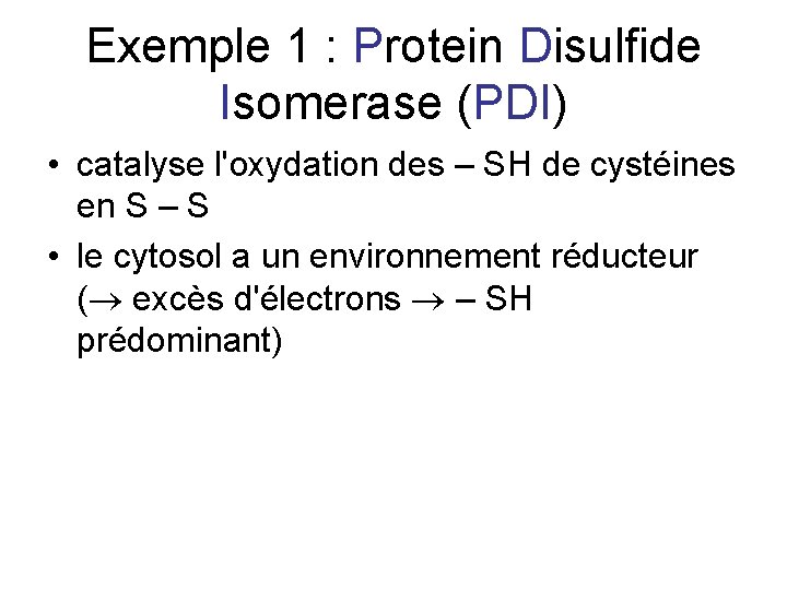 Exemple 1 : Protein Disulfide Isomerase (PDI) • catalyse l'oxydation des – SH de