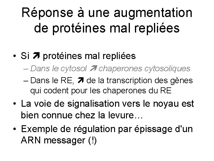 Réponse à une augmentation de protéines mal repliées • Si protéines mal repliées –