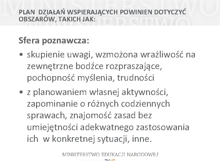 PLAN DZIAŁAŃ WSPIERAJĄCYCH POWINIEN DOTYCZYĆ OBSZARÓW, TAKICH JAK: Sfera poznawcza: • skupienie uwagi, wzmożona