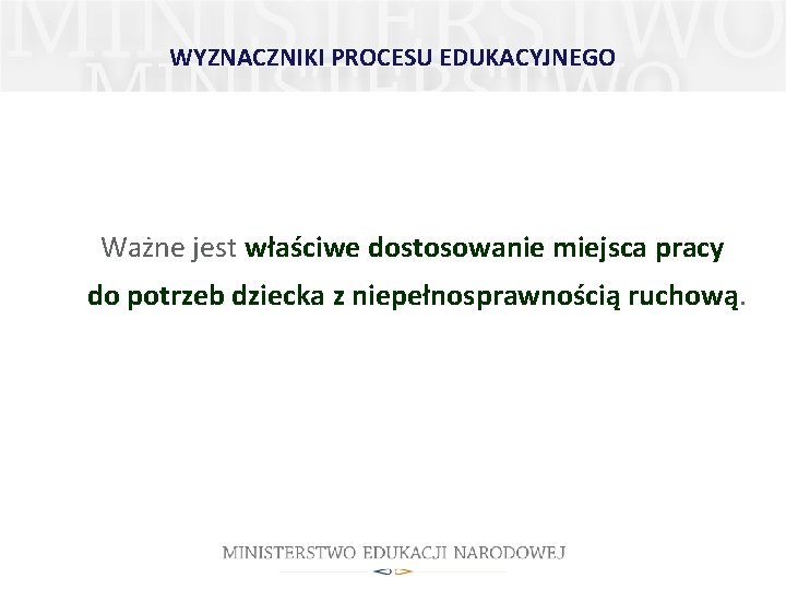 WYZNACZNIKI PROCESU EDUKACYJNEGO Ważne jest właściwe dostosowanie miejsca pracy do potrzeb dziecka z niepełnosprawnością