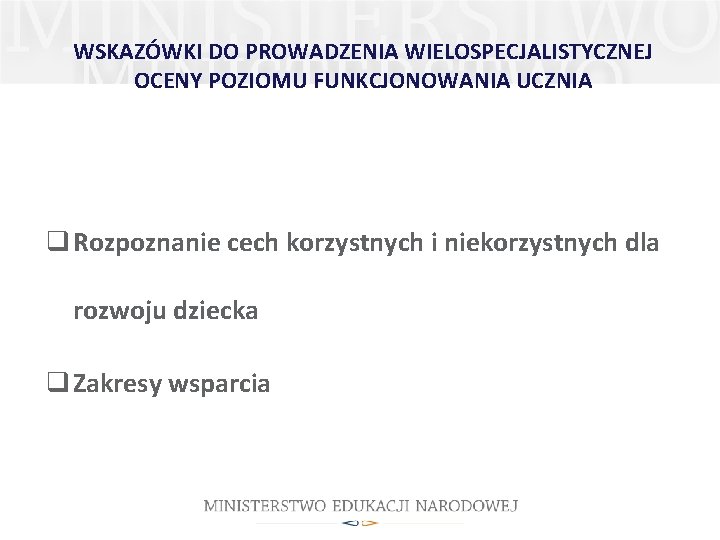 WSKAZÓWKI DO PROWADZENIA WIELOSPECJALISTYCZNEJ OCENY POZIOMU FUNKCJONOWANIA UCZNIA q Rozpoznanie cech korzystnych i niekorzystnych