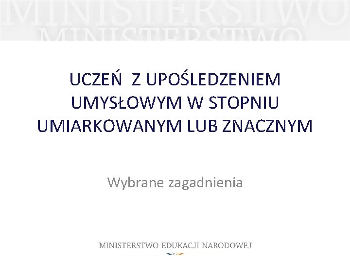 UCZEŃ Z UPOŚLEDZENIEM UMYSŁOWYM W STOPNIU UMIARKOWANYM LUB ZNACZNYM Wybrane zagadnienia 