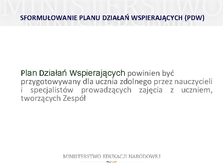 SFORMUŁOWANIE PLANU DZIAŁAŃ WSPIERAJĄCYCH (PDW) Plan Działań Wspierających powinien być przygotowywany dla ucznia zdolnego