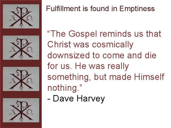 Fulfillment is found in Emptiness “The Gospel reminds us that Christ was cosmically downsized