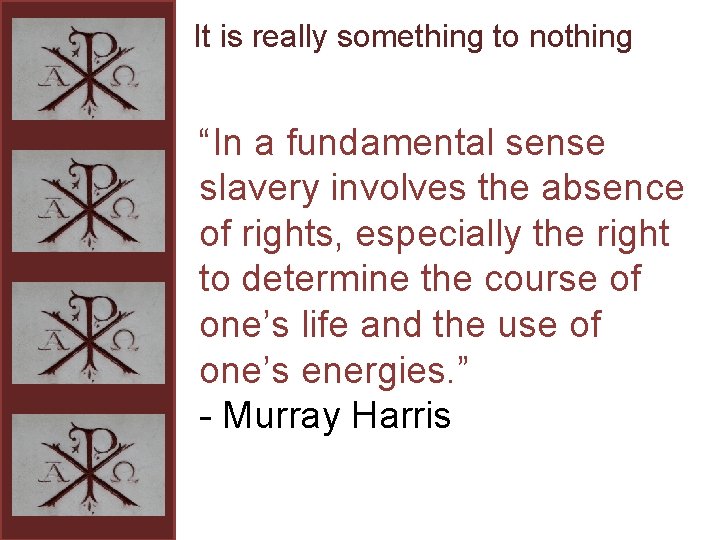 It is really something to nothing “In a fundamental sense slavery involves the absence