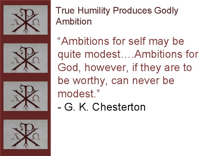 True Humility Produces Godly Ambition “Ambitions for self may be quite modest…. Ambitions for